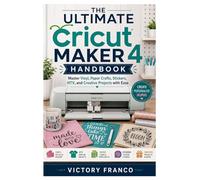 The Ultimate Cricut Maker 4 Handbook: Master Vinyl, Paper Crafts, Stickers, HTV, and Creative Projects with Ease