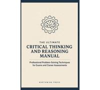THE ULTIMATE CRITICAL THINKING AND REASONING MANUAL: Professional Problem Solving Techniques for Exams and Career Assessments