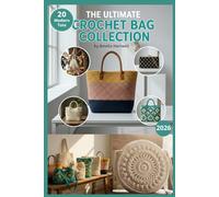 The Ultimate Crochet Bag Collection: 20 Modern Tote, Market & Crossbody Patterns with Step-byStep Instructions and Photos