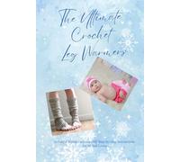 The Ultimate Crochet Leg Warmers: 10 Easy & Stylish Patterns with Step-by-Step Instructions for All Skill Levels: Gifts for Family and Friends