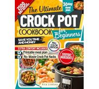 The Ultimate Crock Pot Cookbook for Beginners: Simple Slow Cooker Recipes Made With Everyday Ingredients For Breakfast, Lunch, Dinner, And More, Helping Beginners Cook With Confidence And Save Money