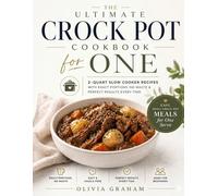 The Ultimate Crock Pot Cookbook for One: 2-Quart Slow Cooker Recipes with Exact Portions, No Waste & Perfect Results Every Time: Easy, Small Crock Pot Meals for One Serve