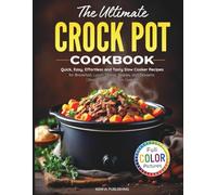 The Ultimate Crock Pot Cookbook: Quick, Easy, Effortless and Tasty Slow Cooker Recipes for Breakfast, Lunch, Dinner, Snacks, and Desserts | Simple Steps for Quick Cooking