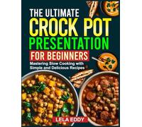 THE ULTIMATE CROCKPOT PRESENTATION FOR BEGINNERS: Mastering Slow Cooking with Simple and Delicious Recipes