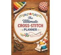 The Ultimate Cross-Stitch Planner: Cross-Stitch Design Pages with 100x100 Grids, Floss Color Inventory & Notes
