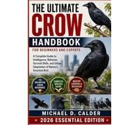 THE ULTIMATE CROW HANDBOOK FOR BEGINNERS AND EXPERTS: A Complete Guide to Intelligence, Behavior, Survival Skills, and Urban Adaptation of Nature’s Smartest Bird