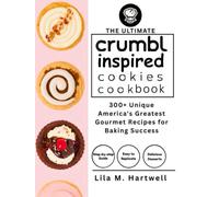 THE ULTIMATE CRUMBL-INSPIRED COOKIES COOKBOOK: 300+ Unique America's Greatest Gourmet Recipes for Baking Success