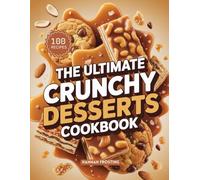 The Ultimate Crunchy Desserts Cookbook: Delicious Homemade Crunchy Recipes for Every Skill Level