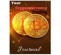 The Ultimate Crypto Trading Journal: Track Your Trades, Analyze Performance & Master the Market: Record Every Trade, Build Winning Strategies, and Grow Your Crypto Portfolio with Discipline