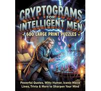 The Ultimate Cryptogram Puzzle Book for Intelligent Men: 600 Large Print Brain Teasers Featuring Powerful Quotes, Witty Humor, Iconic Movie Lines, Trivia & More to Sharpen Your Mind
