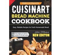 THE ULTIMATE CUISINART BREAD MACHINE COOKBOOK: Easy, Reliable Recipes for Fresh Homemade Bread