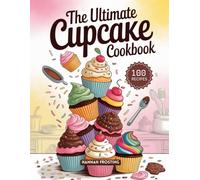 The Ultimate Cupcake Cookbook: Delicious Homemade Cupcake Recipes for Every Skill Level