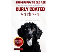 The Ultimate Curly Coated Retriever Big Guide: Everything You Will Ever Need To Know About The Curly Coated Retriever Book