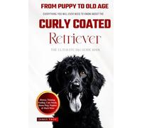 The Ultimate Curly Coated Retriever Big Guide: Everything You Will Ever Need To Know About The Curly Coated Retriever Book