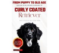 The Ultimate Curly Coated Retriever Big Guide: Everything You Will Ever Need To Know About The Curly Coated Retriever Book