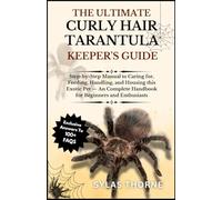 THE ULTIMATE CURLY HAIR TARANTULA KEEPER’S GUIDE: Step-By-Step Manual to Caring For, Feeding, Handling, and Housing This Exotic Pet - A Complete Handbook for Beginners & Enthusiasts