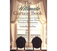 The Ultimate Curtain Book: A Comprehensive Guide to Creating Your Own Window Treatments