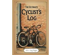 The Ultimate Cyclist’s Log: Track Your Rides, Goals, and Progress | 101+ Pages to Record Training, Adventures, and Milestones | Ideal for Road Cyclists and Bike Enthusiasts