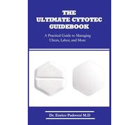 THE ULTIMATE CYTOTEC GUIDEBOOK: A Practical Guide to Managing Ulcers, Labor, and More