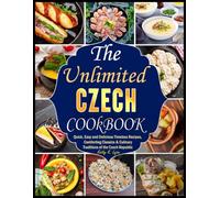 The Ultimate Czech Cookbook: Quick, Easy and Delicious Timeless Recipes, Comforting Classics & Culinary Traditions of the Czech Republic