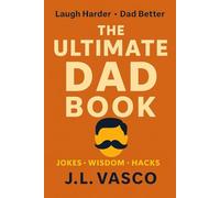 THE ULTIMATE DAD BOOK: Jokes • Wisdom • Hacks • Activities
