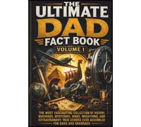 The Ultimate Dad Fact Book - Volume 1: 500 Fascinating Facts About History, Warfare, Engineering, Exploration, Inventions and Lost Civilizations