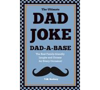 The Ultimate Dad Joke Dad-A-Base: The Best Family-friendly Laughs and Groans for Every Occasion!