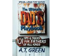 The Ultimate Dad's Playbook: 101 Tips & Tricks for Fathers of All Kinds