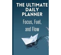 The Ultimate Daily Planner: Focus, Fuel, and Flow