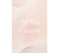 The Ultimate Daily Planner: Stay Organized, Productive & In Control
