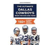 The Ultimate Dallas Cowboys Book For Kids And Teens: 160+ Fun, Surprising, And Educational Stories And Trivia Quizzes About Players And History