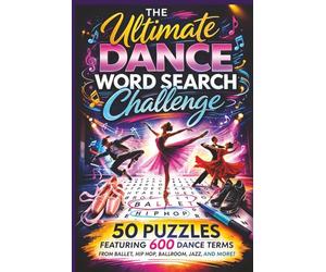 The Ultimate Dance Word Search Challenge: 50 Puzzles Featuring 600 Dance Terms - From Ballet, Hip Hop, Ballroom, Jazz, and More!