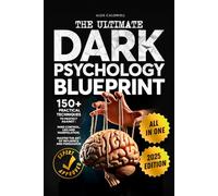The Ultimate Dark Psychology Blueprint (All-in-1): 150+ Practical Techniques to Protect Against Mind Control, Lies and Manipulation. Master the Art of Influence and Persuasion