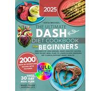 The Ultimate DASH Diet Cookbook for Beginners:: 2000 Days of Low-Sodium, Heart-Healthy Recipes • Easy 30-Day Meal Plan to Lower Blood Pressure, Eat Clean & Support Heart Health