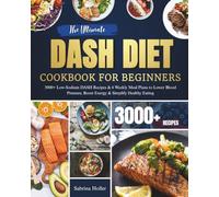 The Ultimate DASH Diet Cookbook for Beginners: 3000+ Low-Sodium DASH Recipes & 6 Weekly Meal Plans to Lower Blood Pressure, Boost Energy & Simplify Healthy Eating