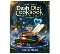 The Ultimate DASH Diet Cookbook: Heart-Healthy, Flavor-Filled Recipes. 60-Day Meal Plan to Naturally Lower Blood Pressure and Energize Your Life
