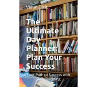 The Ultimate Day Planner: Plan Your Success: Your Path to Success with Daily Planning