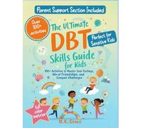 The Ultimate DBT Skills Guide for Kids: 100+ Activities to Master Your Feelings, Win at Friendships, and Conquer Challenges