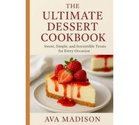The Ultimate Desserts Cookbook: Sweet, Simple, and Irresistible Treats for Every Occasion