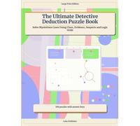 The Ultimate Detective Deduction Puzzle Book: Solve Mysterious Cases Using Clues, Evidence, Suspects and Logic Grids