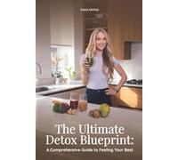 The Ultimate Detox Blueprint:: A Comprehensive Guide to Feeling Your Best