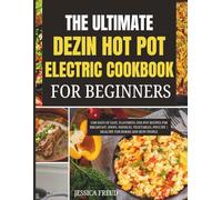 The Ultimate Dezin Hot Pot Electric Cookbook for Beginners: 1500 Days of Easy, Flavorful One-Pot Recipes for Breakfast, Soups, Noodles, Vegetables, Poultry | Healthy for Dorms and Busy people