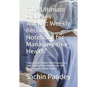 "The Ultimate Diabetes Tracker: Weekly Record Notebook for Managing Your Health": "Stay on Track, Monitor Your Progress, and Take Control of Your Diabetes with This Comprehensive Weekly Planner"