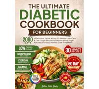 The Ultimate Diabetic Cookbook for Beginners: 2000 Days of Delicious Quick & Easy 30-Minute Low-Carb & Low-Sugar Recipes to Balance Blood Sugar Naturally and Enjoy Healthy Guilt-Free Meals 60 Day Meal