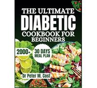 THE ULTIMATE DIABETIC COOKBOOK FOR BEGINNERS: Science-Backed Low-Sugar & Low-Carb Recipes to Manage Type 2 Diabetes, Prediabetes, and Achieve Balanced Blood Sugar Levels for Newly Diagnosed
