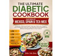 The Ultimate Diabetic Cookbook Inspired by Mexico Spain & Tex-Mex: Authentic, Delicious & Guilt-Free Low-Carb, Low-Sugar, & Low-Fat Recipes, 60-Day Meal Plan Shopping List Without Giving Up Culture