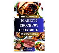 THE ULTIMATE DIABETIC CROCKPOT COOKBOOK FOR BEGINNERS: Take control of your health with slow-cooked, blood sugar friendly, Low-Carb Crockpot Recipes to Support Diabetes Management