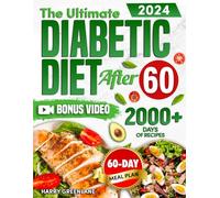 The Ultimate Diabetic Diet After 60: Quick and Delicious Recipes to Break up the Monotony of Healthy Eating. Including Low Carb and Sugar Dishes, Detailed Meal Plan and a Complete Food List