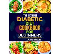 The Ultimate Diabetic Diet Cookbook for Beginners: Easy & Tasty Low-Sugar, Low-Carb Soups, Salads, Smoothies and More Recipes to Manage Diabetes, Control Blood Sugar & Boost Energy Every Day.