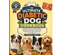 The Ultimate Diabetic Dog Cookbook: Structured companion animal feeding guide supporting steady energy, blood sugar balance, ingredient pairing ... 200+ recipes, vet approved for everyday use